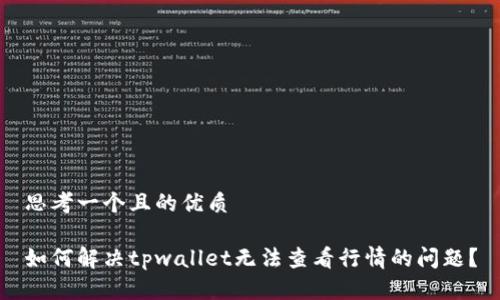 思考一个且的优质

如何解决tpwallet无法查看行情的问题？