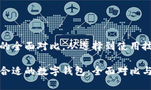 数字钱包的全面对比，从选择到使用技巧

如何选择合适的数字钱包：全面对比与实用技巧