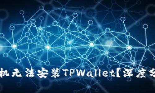 为什么有些手机无法安装TPWallet？深度分析与解决方案