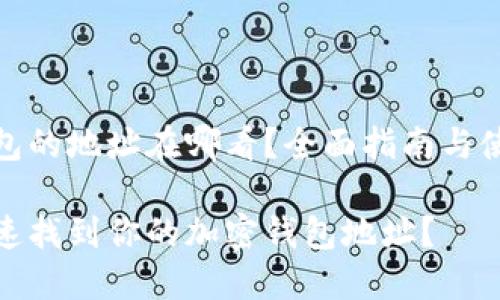 加密钱包的地址在哪看？全面指南与使用技巧

如何快速找到你的加密钱包地址？