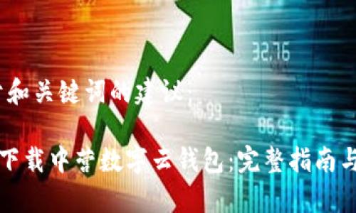 首先，关于和关键词的建议：

如何轻松下载中营数字云钱包：完整指南与常见问题