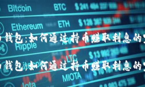 数字货币钱包：如何通过持币赚取利息的完美选择

数字货币钱包：如何通过持币赚取利息的完美选择