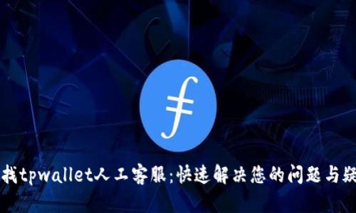 寻找tpwallet人工客服：快速解决您的问题与疑惑