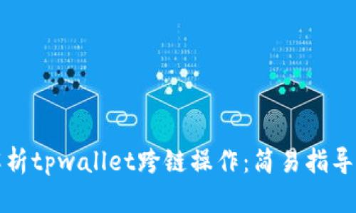 深入解析tpwallet跨链操作：简易指导与技巧
