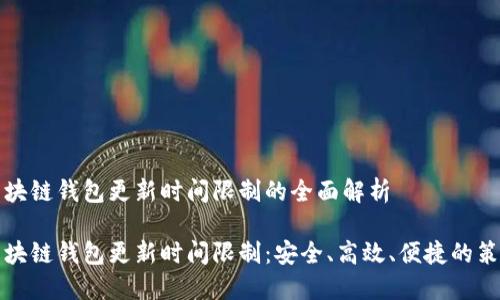 区块链钱包更新时间限制的全面解析

区块链钱包更新时间限制：安全、高效、便捷的策略