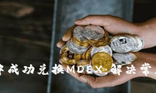 如何在TPWallet中成功兑换MDEX：解决常见兑换问题的攻略