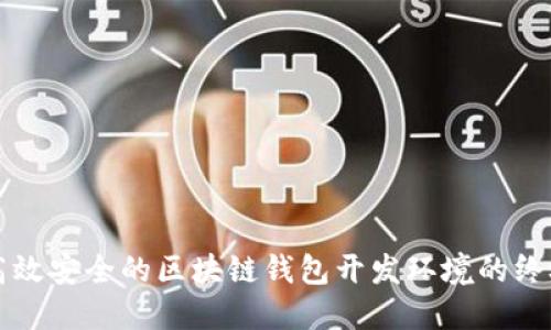 构建高效安全的区块链钱包开发环境的终极指南