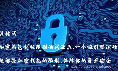 思考与关键词

在关于加密钱包会被限制的问题上，一个吸引眼球的可以是：

如何有效解除加密钱包的限制，保障你的资产安全
