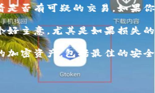抱歉，关于“tpwallet 钱被盗走了”的问题，我建议你尽快采取以下步骤来保护自己的资产。

1. **立即停止使用钱包**：如果你发现你的 tpwallet 钱包可能被盗，首先要做的就是停止使用它。这包括停止任何交易和转移。

2. **更改密码和密钥**：如果你能够访问钱包的账户，尽快更改密码和所有相关的密钥。确保新密码强大且独特。

3. **启用二次验证**：如果 tpwallet 提供二步验证（2FA）功能，请务必启用它。这将增加额外的安全层，降低下一次被盗的风险。

4. **联系支持团队**：向 tpwallet 的客服团队报告事件。他们可能会为此类事件提供指导，或者有可能帮助你恢复被盗的资产。

5. **检查交易记录**：仔细查看你的交易记录，查看是否有可疑的交易。如果你发现未授权的交易，记录下这些信息。

6. **报警**：在某些情况下，向当地警方报案是一个好主意，尤其是如果损失的金额较大。

7. **学习安全知识**：未来，确保了解如何保护你的加密资产，包括最佳的安全实践和策略。

如果你需要更详细的指导，请告诉我。