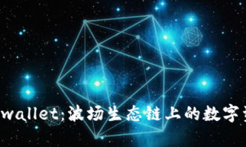 深度解析 tpwallet：波场生态链上的数字资产管理神器