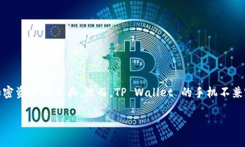在这个数字货币不断发展的时代，许多用户逐渐选择了 TP Wallet 作为管理他们加密资产的工具。然而，TP Wallet 的手机不兼容问题常常让用户感到困扰。这篇文章将深入探讨这一问题，并提供解决方案与建议。

TP Wallet 手机兼容性解析与指南