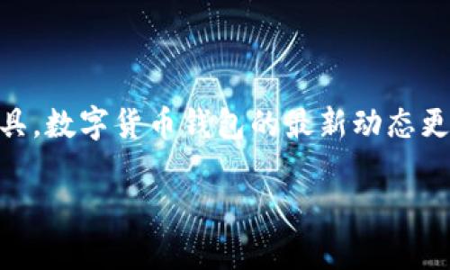 数字货币钱包最近新消息

在当今这个数字经济蓬勃发展的时代，数字货币和区块链技术已经成为许多人日常生活的一部分。作为数字货币交易的重要工具，数字货币钱包的最新动态更是备受关注。本文将为您详细介绍最近有关数字货币钱包的消息、趋势和发展方向，同时解答一些相关问题，希望对您有所帮助。

数字货币钱包的最新发展动态与趋势分析