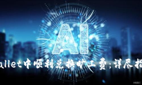 如何在TPWallet中顺利兑换旷工费：详尽指南与小贴士