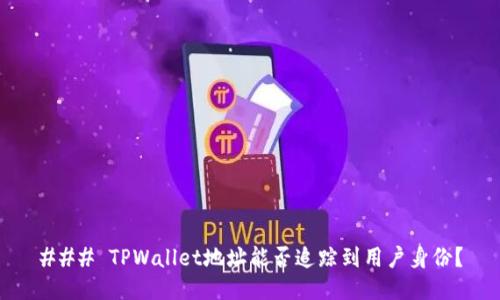 ### TPWallet地址能否追踪到用户身份？
