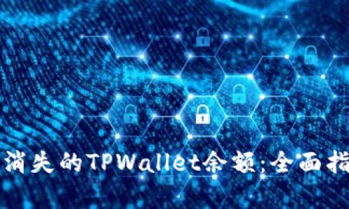 如何有效恢复消失的TPWallet余额：全面指南与实用技巧