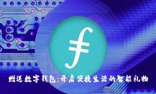 赠送数字钱包：开启便捷生活的智能礼物
