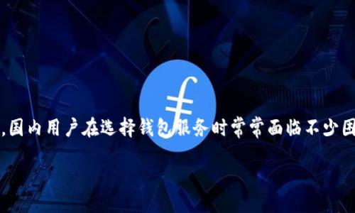 引言

随着区块链技术的快速发展，越来越多的人开始关注和使用区块链钱包。区块链钱包可以帮助用户安全存储、管理数字资产并进行交易。然而，国内用户在选择钱包服务时常常面临不少困惑。那么，哪些区块链钱包在国内适用呢？本文将为大家详细介绍这一话题，并探讨相关问题，帮助用户更好地理解和选择合适的区块链钱包。

适合国内用户的高效区块链钱包推荐