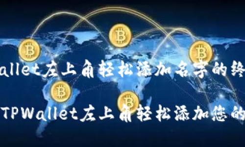 在TPWallet左上角轻松添加名字的终极指南

如何在TPWallet左上角轻松添加您的名字？