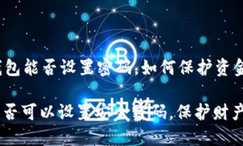 kunzhang抖音钱包能否设置密码，如何保护资金安全/kunzhang

揭秘：抖音钱包是否可以设置安全密码，保护财产安全的小窍门