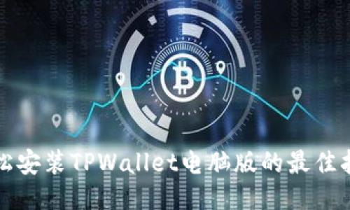 轻松安装TPWallet电脑版的最佳指南