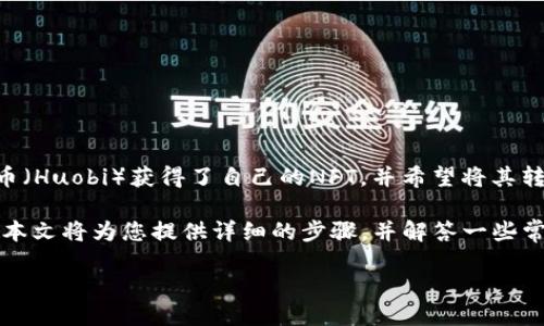 火币的NFT如何转移到TPWallet

近年来，NFT（非同质化代币）以惊人的速度在数字艺术、游戏和收藏品领域占据了越来越重要的地位。许多人已经通过平台如火币（Huobi）获得了自己的NFT，并希望将其转移到更为便捷或安全的钱包中，比如TPWallet。尽管这个过程可能听起来复杂，但通过了解每一步，我们就能轻松完成这一转移。

随着时间的推移，火币和TPWallet的用户群体不断增长，许多新用户可能对如何将自己的NFT安全转移到TPWallet上感到困惑。本文将为您提供详细的步骤，并解答一些常见的问题。

如何将火币的NFT安全转移到TPWallet