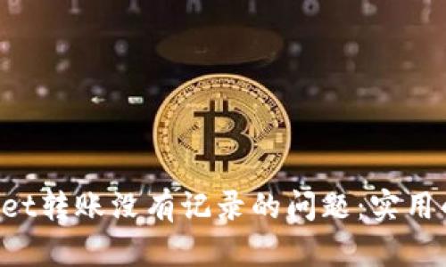 如何解决TP Wallet转账没有记录的问题：实用的解决方案与技巧