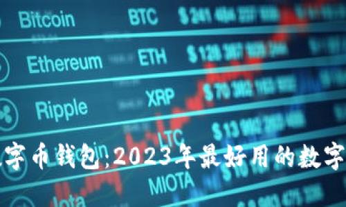 选择适合的数字币钱包：2023年最好用的数字货币钱包推荐