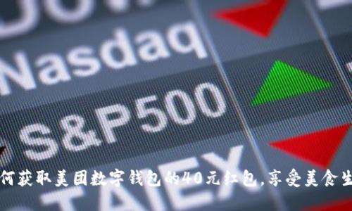 如何获取美团数字钱包的40元红包，享受美食生活