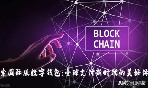 探索国际版数字钱包：全球支付新时代的美好体验