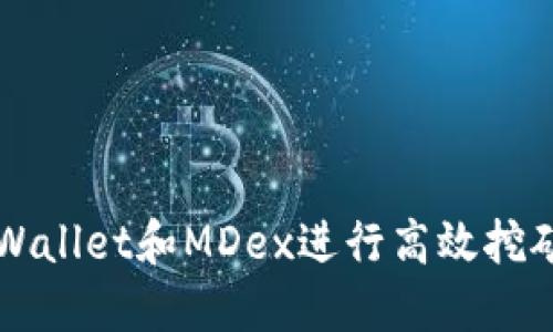 如何通过TPWallet和MDex进行高效挖矿的全面指南