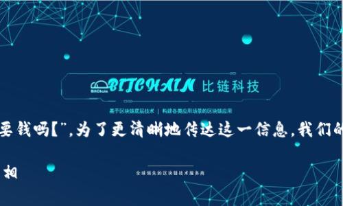 思考一个且的，选择精准的形容词修饰关键词br
在当今数字化时代，很多用户都会问“招商开通数字钱包要钱吗？”。为了更清晰地传达这一信息，我们的目标是选出一个能够引起用户共鸣的。这里是一个建议：

a招商银行数字钱包开通真的收费吗？全方位解析费用真相