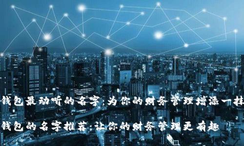 数字钱包最动听的名字：为你的财务管理增添一抹诗意

数字钱包的名字推荐：让你的财务管理更有趣