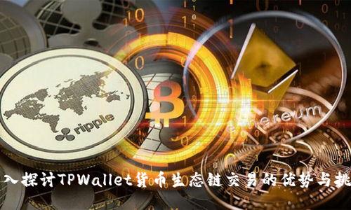 深入探讨TPWallet货币生态链交易的优势与挑战
