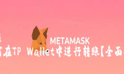 优质
如何在TP Wallet中进行转账？全面指南