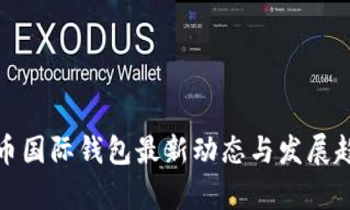 数字货币国际钱包最新动态与发展趋势分析