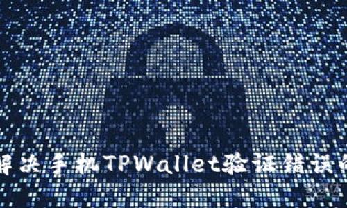 如何解决手机TPWallet验证错误的问题