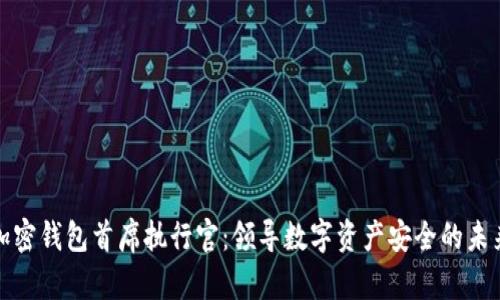 加密钱包首席执行官：领导数字资产安全的未来