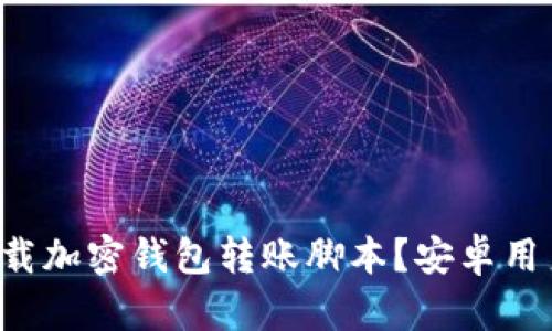 如何安全下载加密钱包转账脚本？安卓用户必看指南！