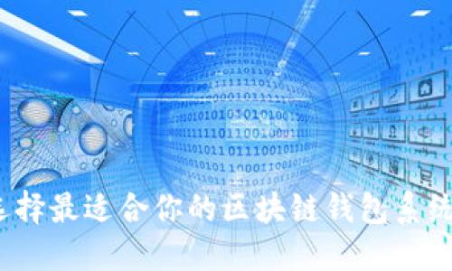 如何选择最适合你的区块链钱包系统平台？