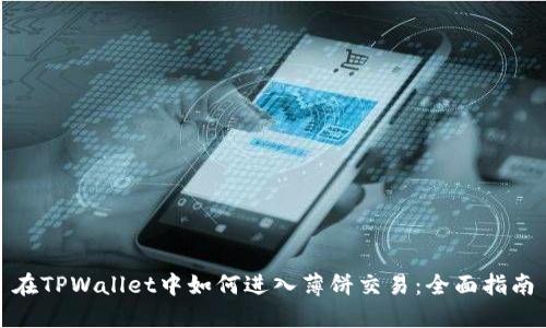 在TPWallet中如何进入薄饼交易：全面指南