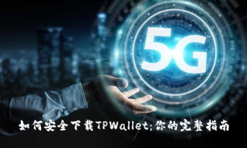 如何安全下载TPWallet：你的完整指南