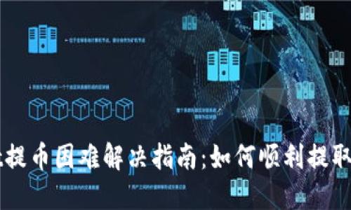 TPWallet提币困难解决指南：如何顺利提取数字资产
