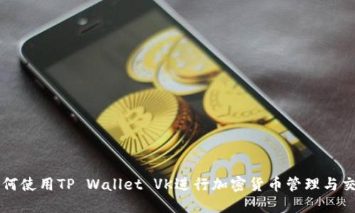 如何使用TP Wallet VK进行加密货币管理与交易