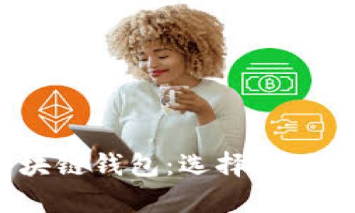 2023年最大的区块链钱包：选择最佳数字资产存储方案