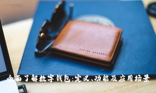 全面了解数字钱包：定义、功能及应用场景
