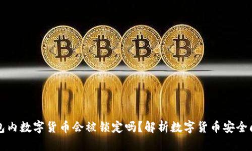 钱包内数字货币会被锁定吗？解析数字货币安全问题