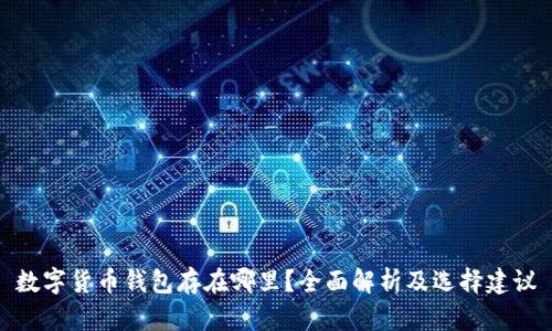 数字货币钱包存在哪里？全面解析及选择建议