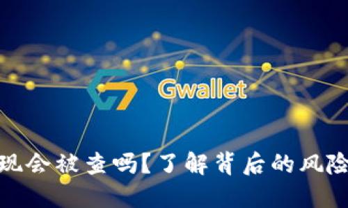 优质
数字钱包提现会被查吗？了解背后的风险与注意事项