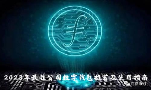 2023年最佳公司数字钱包推荐及使用指南