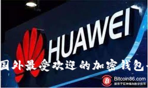 2023年国外最受欢迎的加密钱包全面解析